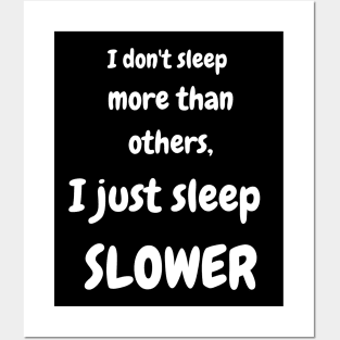 I don't sleep more than others. I just sleep slower Posters and Art